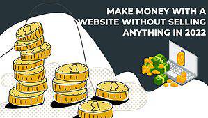 Read more about the article Make Money With A Website Without Selling Anything In 2022