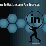 How To Use LinkedIn For Business